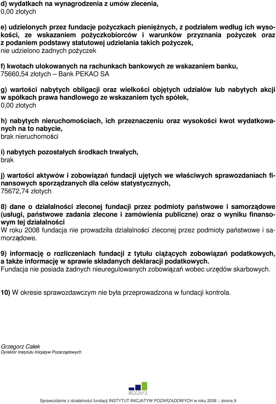 SA g) wartości nabytych obligacji oraz wielkości objętych udziałów lub nabytych akcji w spółkach prawa handlowego ze wskazaniem tych spółek, 0,00 złotych h) nabytych nieruchomościach, ich