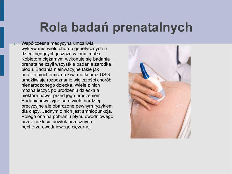 Badania nieinwazyjne takie jak analiza biochemiczna krwi matki oraz USG umożliwiają rozpoznanie większości chorób nienarodzonego dziecka.