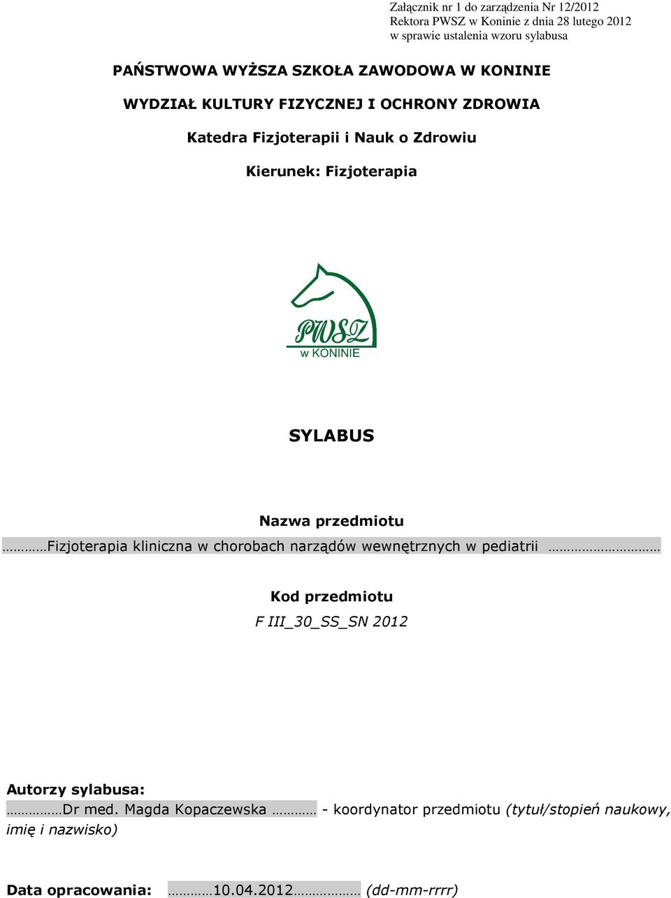 Fizjoterapia SYLABUS Nazwa przedmiotu Fizjoterapia kliniczna w chorobach narządów wewnętrznych w pediatrii Kod przedmiotu F III_30_SS_SN