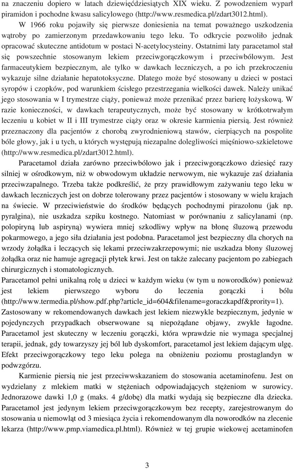 To odkrycie pozwoliło jednak opracować skuteczne antidotum w postaci N acetylocysteiny. Ostatnimi laty paracetamol stał się powszechnie stosowanym lekiem przeciwgorączkowym i przeciwbólowym.