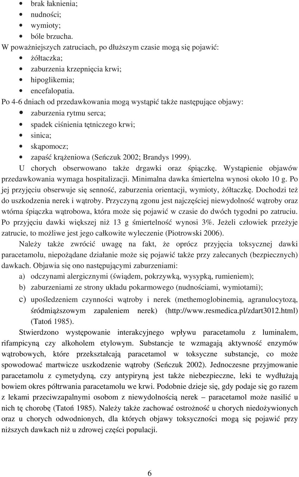 U chorych obserwowano także drgawki oraz śpiączkę. Wystąpienie objawów przedawkowania wymaga hospitalizacji. Minimalna dawka śmiertelna wynosi około 10 g.