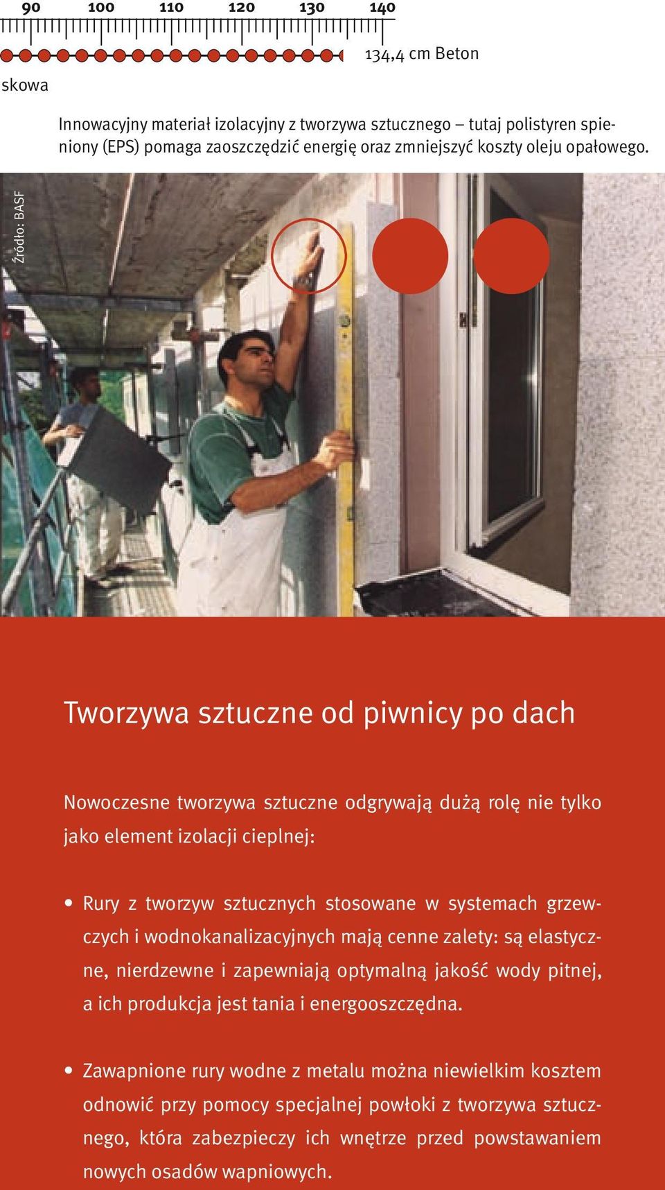 Źródło: BASF Tworzywa sztuczne od piwnicy po dach Nowoczesne tworzywa sztuczne odgrywają dużą rolę nie tylko jako element izolacji cieplnej: Rury z tworzyw sztucznych stosowane w