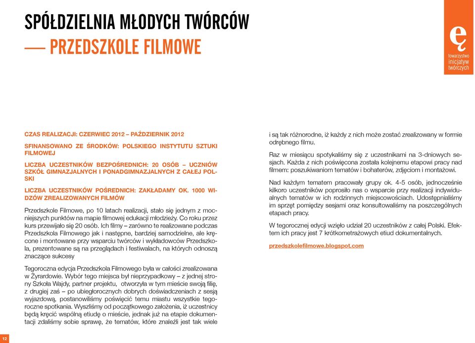 1000 WI- DZÓW ZREALIZOWANYCH FILMÓW Przedszkole Filmowe, po 10 latach realizacji, stało się jednym z mocniejszych punktów na mapie filmowej edukacji młodzieży.