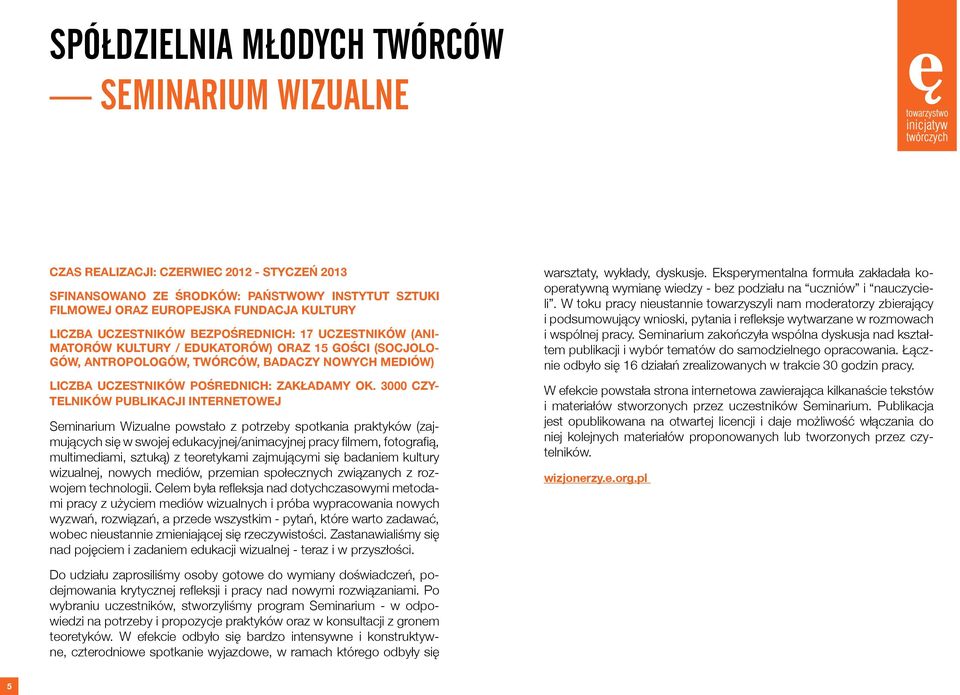 3000 CZY- TELNIKÓW PUBLIKACJI INTERNETOWEJ Seminarium Wizualne powstało z potrzeby spotkania praktyków (zajmujących się w swojej edukacyjnej/animacyjnej pracy filmem, fotografią, multimediami,