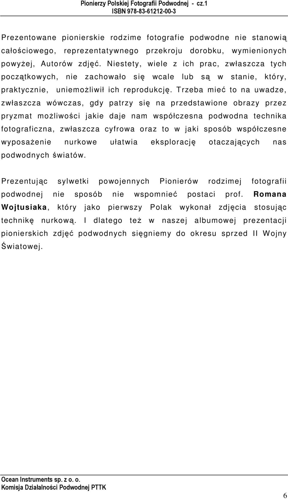 Trzeba mieć to na uwadze, zwłaszcza wówczas, gdy patrzy się na przedstawione obrazy przez pryzmat moŝliwości jakie daje nam współczesna podwodna technika fotograficzna, zwłaszcza cyfrowa oraz to w
