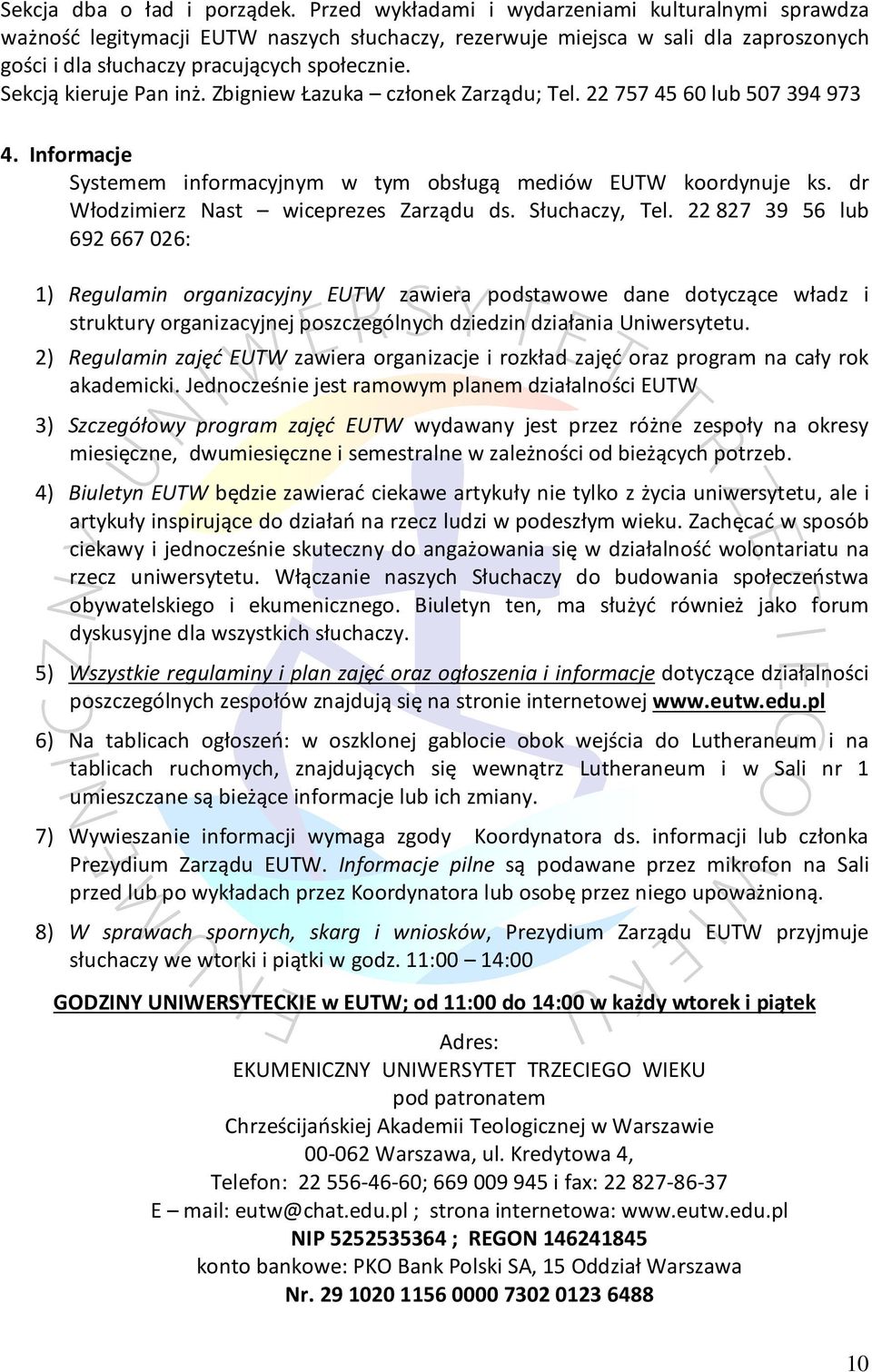 Sekcją kieruje Pan inż. Zbigniew Łazuka członek Zarządu; Tel. 22 757 45 60 lub 507 394 973 4. Informacje Systemem informacyjnym w tym obsługą mediów EUTW koordynuje ks.