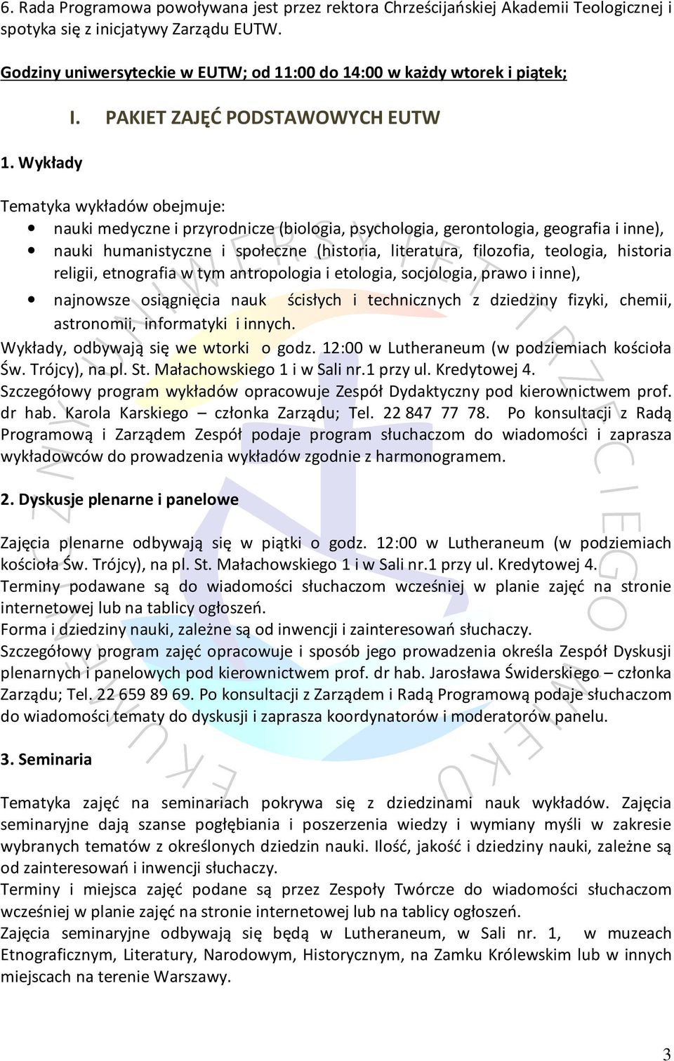 PAKIET ZAJĘĆ PODSTAWOWYCH EUTW Tematyka wykładów obejmuje: nauki medyczne i przyrodnicze (biologia, psychologia, gerontologia, geografia i inne), nauki humanistyczne i społeczne (historia,
