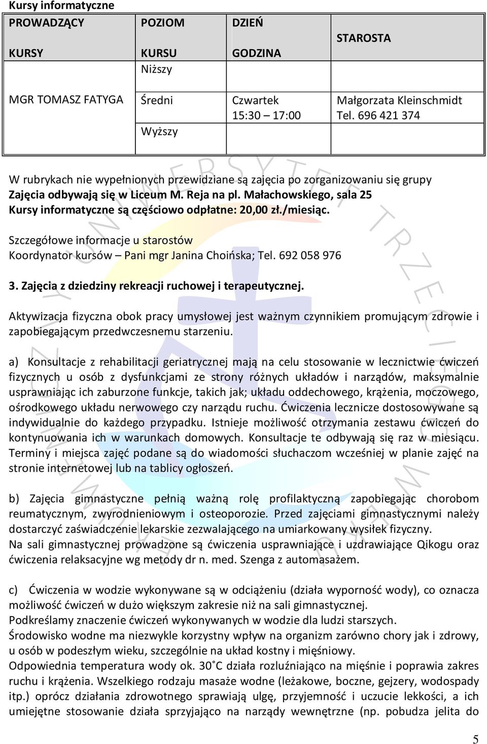 Małachowskiego, sala 25 Kursy informatyczne są częściowo odpłatne: 20,00 zł./miesiąc. Szczegółowe informacje u starostów Koordynator kursów Pani mgr Janina Choińska; Tel. 692 058 976 3.