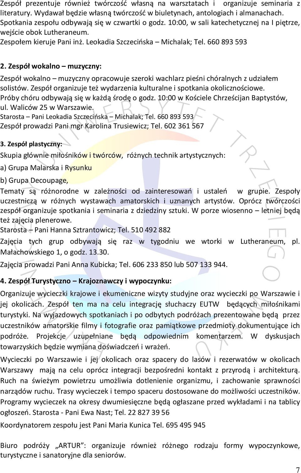 Zespół wokalno muzyczny: Zespół wokalno muzyczny opracowuje szeroki wachlarz pieśni chóralnych z udziałem solistów. Zespół organizuje też wydarzenia kulturalne i spotkania okolicznościowe.