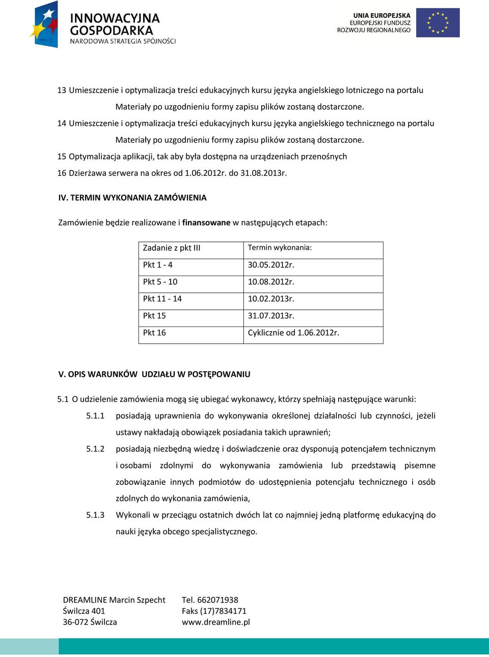 15 Optymalizacja aplikacji, tak aby była dostępna na urządzeniach przenośnych 16 Dzierżawa serwera na okres od 1.06.2012r. do 31.08.2013r. IV.