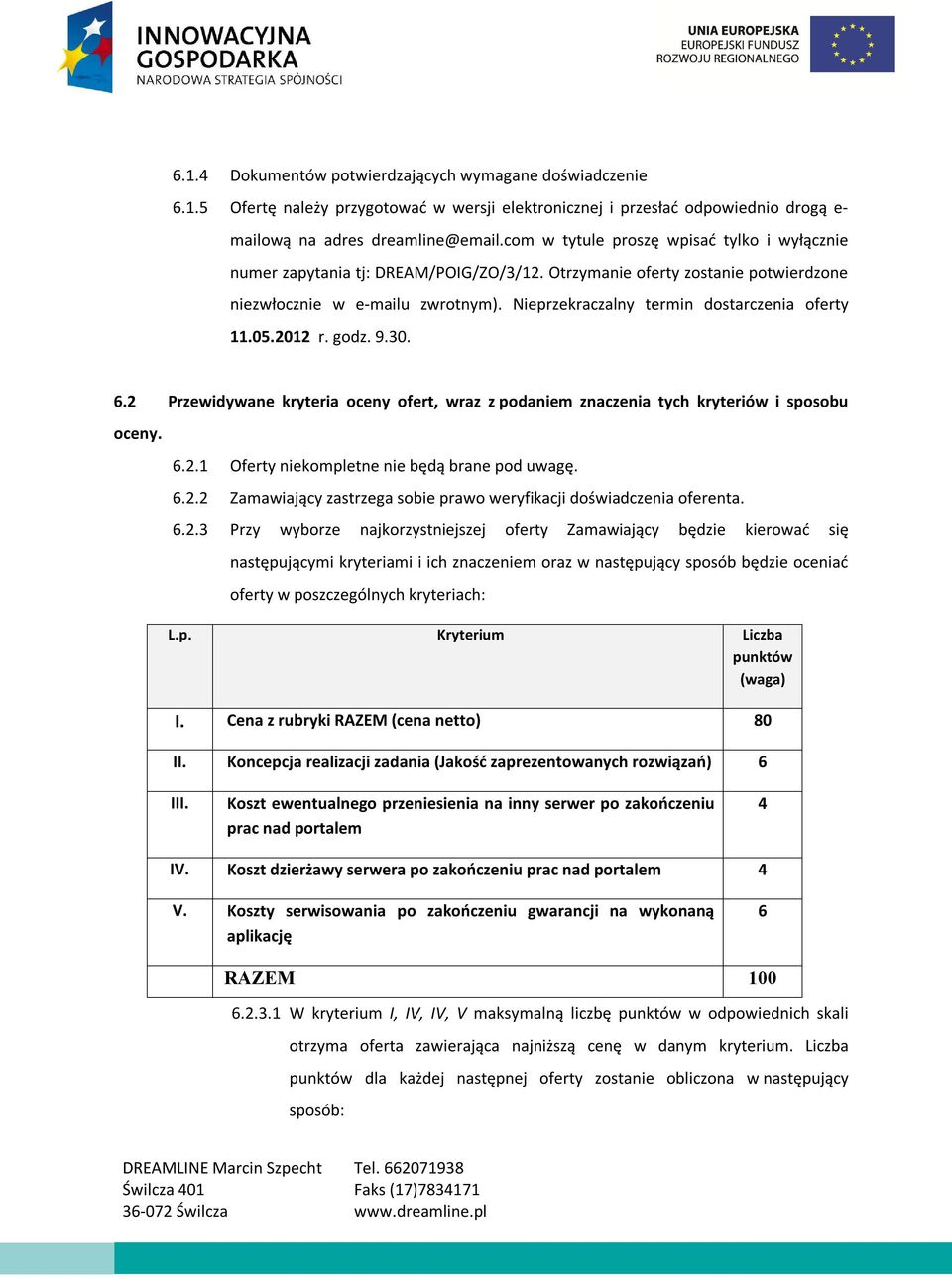 Nieprzekraczalny termin dostarczenia oferty 11.05.2012 r. godz. 9.30. 6.2 Przewidywane kryteria oceny ofert, wraz z podaniem znaczenia tych kryteriów i sposobu oceny. 6.2.1 Oferty niekompletne nie będą brane pod uwagę.