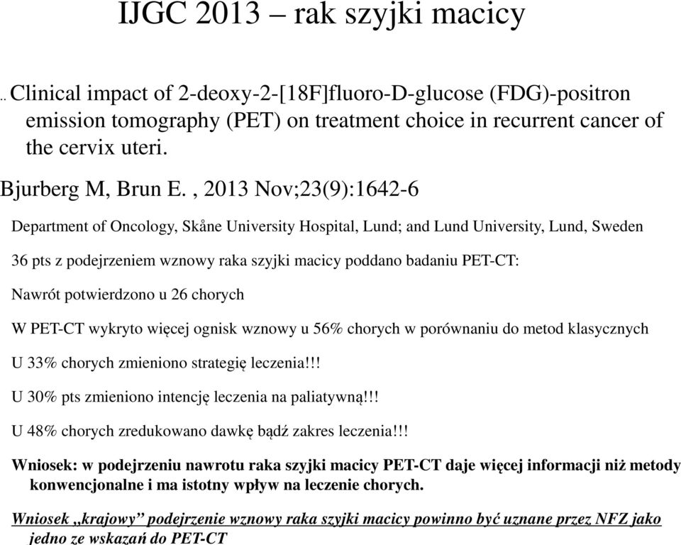 , 2013 Nov;23(9):1642-6 Department of Oncology, Skåne University Hospital, Lund; and Lund University, Lund, Sweden 36 pts z podejrzeniem wznowy raka szyjki macicy poddano badaniu PET-CT: Nawrót