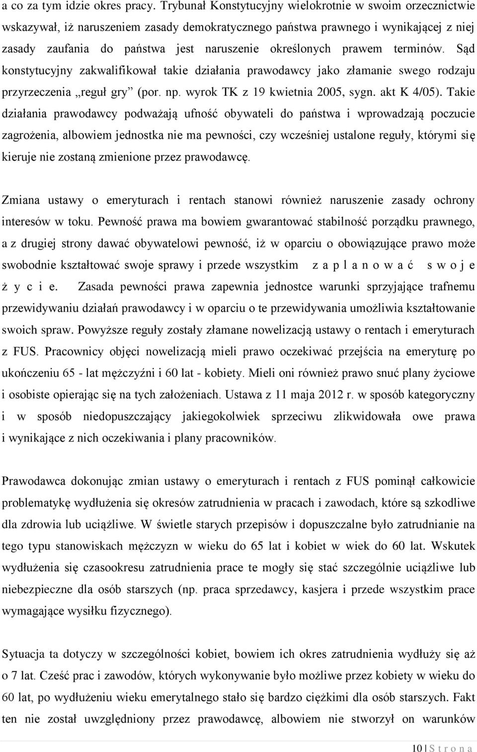 prawem terminów. Sąd konstytucyjny zakwalifikował takie działania prawodawcy jako złamanie swego rodzaju przyrzeczenia reguł gry (por. np. wyrok TK z 19 kwietnia 2005, sygn. akt K 4/05).