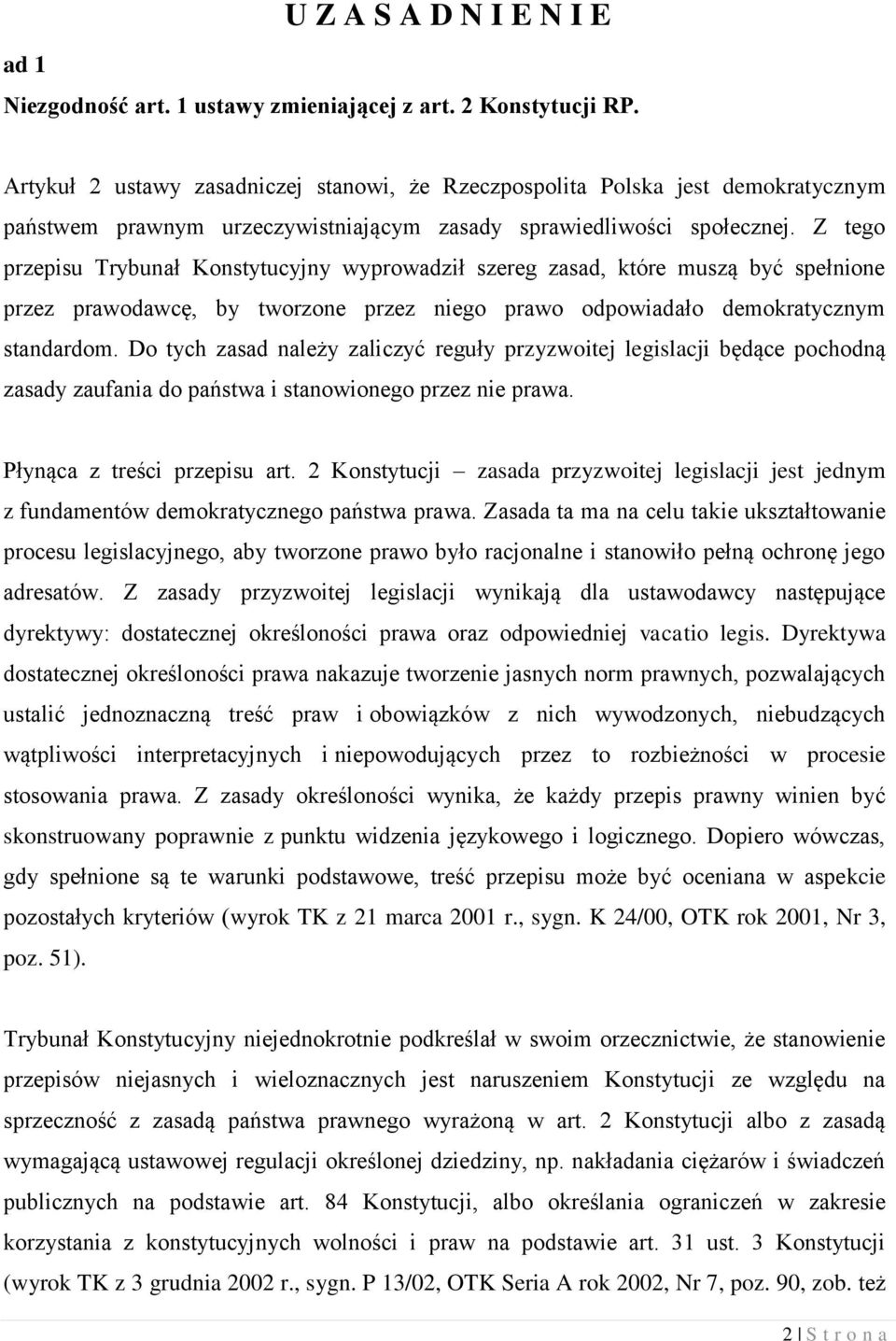 Z tego przepisu Trybunał Konstytucyjny wyprowadził szereg zasad, które muszą być spełnione przez prawodawcę, by tworzone przez niego prawo odpowiadało demokratycznym standardom.