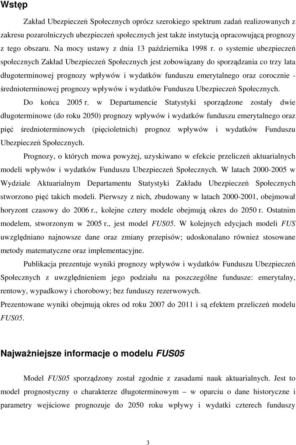 o systemie ubezpieczeń społecznych Zakład Ubezpieczeń Społecznych jest zobowiązany do sporządzania co trzy lata długoterminowej prognozy wpływów i wydatków funduszu emerytalnego oraz corocznie -