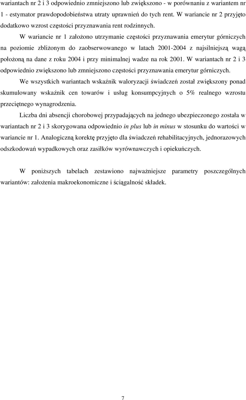 W wariancie nr 1 założono utrzymanie częstości przyznawania emerytur górniczych na poziomie zbliżonym do zaobserwowanego w latach 2001-2004 z najsilniejszą wagą położoną na dane z roku 2004 i przy