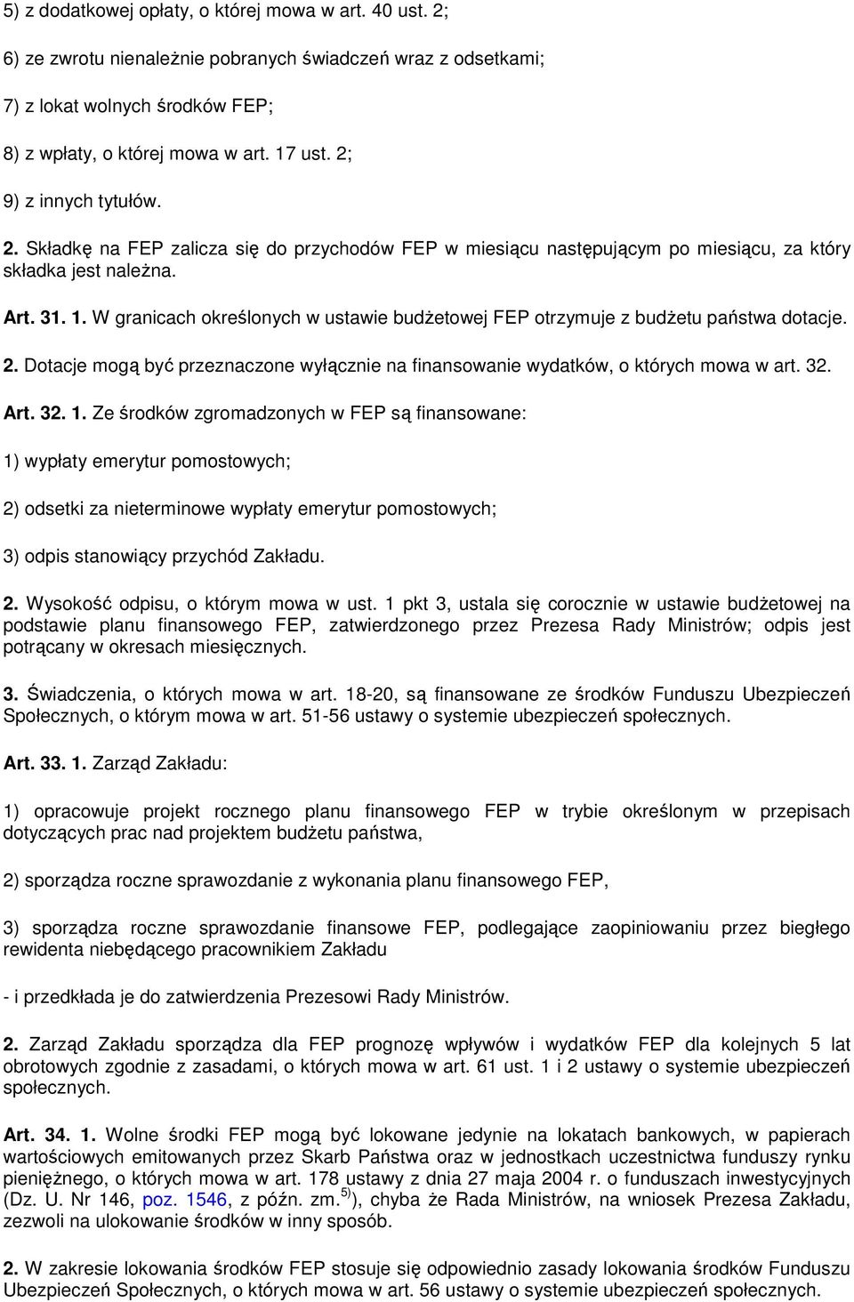 W granicach określonych w ustawie budŝetowej FEP otrzymuje z budŝetu państwa dotacje. 2. Dotacje mogą być przeznaczone wyłącznie na finansowanie wydatków, o których mowa w art. 32. Art. 32. 1.