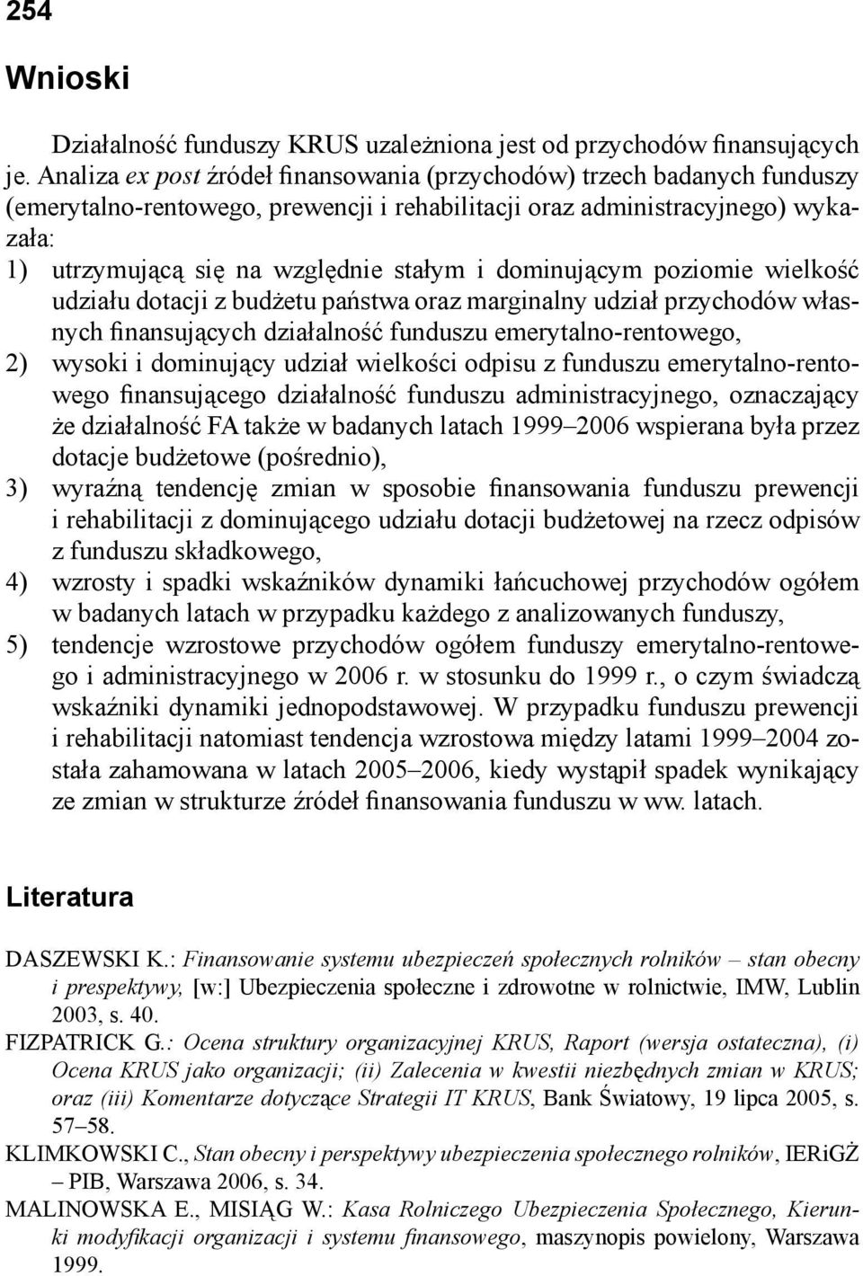 dominującym poziomie wielkość udziału dotacji z budżetu państwa oraz marginalny udział przychodów własnych finansujących działalność funduszu emerytalno-rentowego, 2) wysoki i dominujący udział