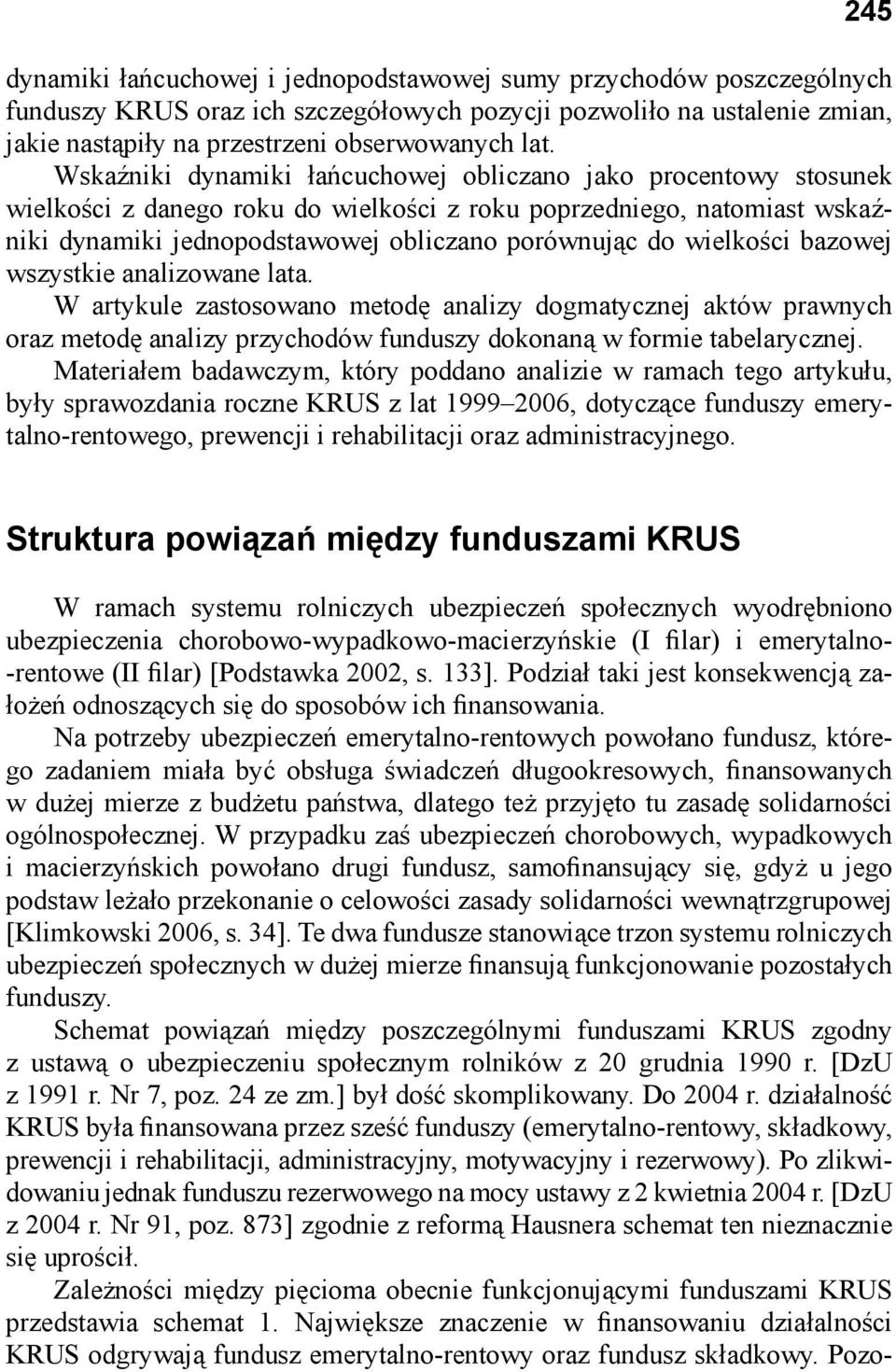wielkości bazowej wszystkie analizowane lata. W artykule zastosowano metodę analizy dogmatycznej aktów prawnych oraz metodę analizy przychodów funduszy dokonaną w formie tabelarycznej.