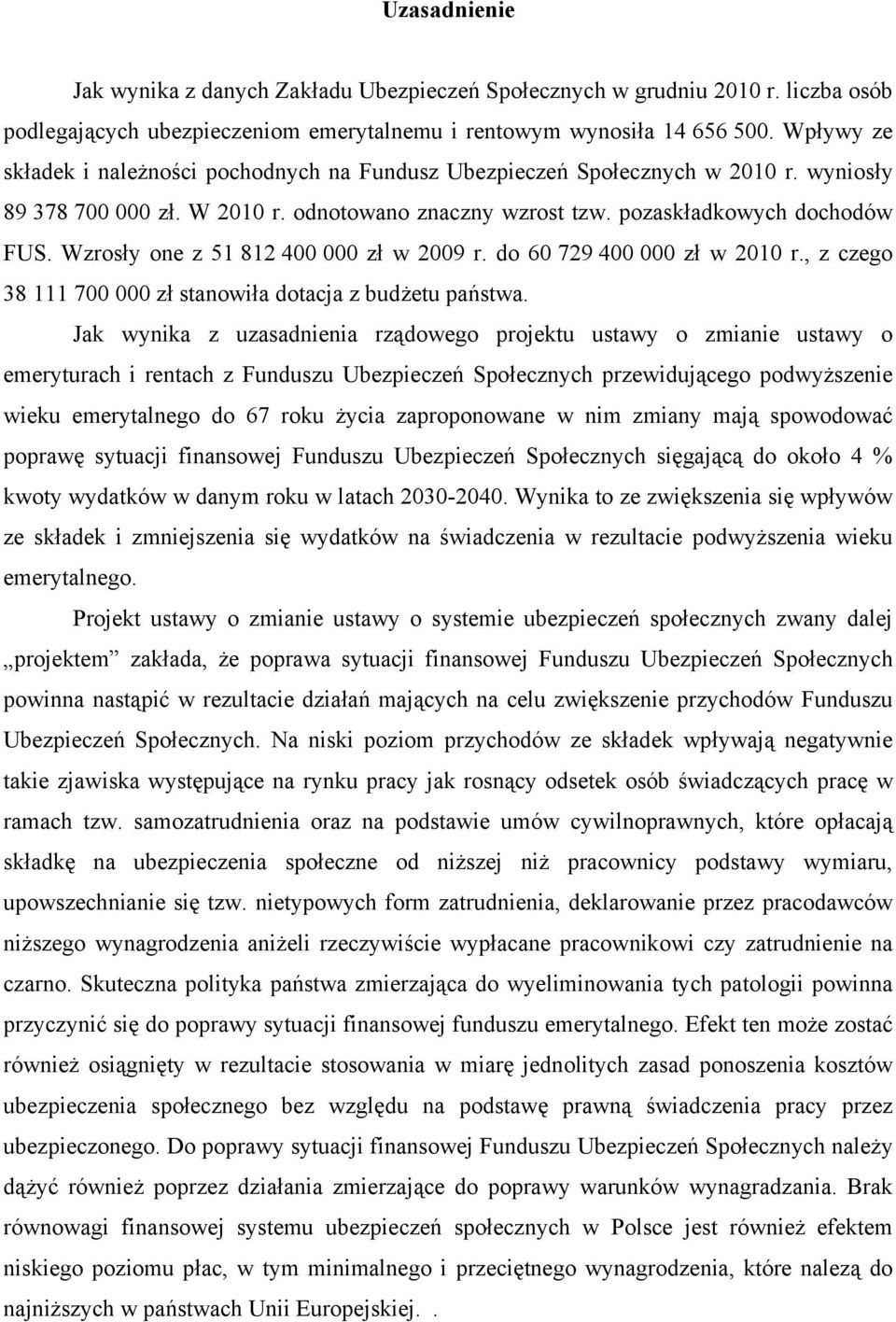 Wzrosły one z 51 812 400 000 zł w 2009 r. do 60 729 400 000 zł w 2010 r., z czego 38 111 700 000 zł stanowiła dotacja z budżetu państwa.