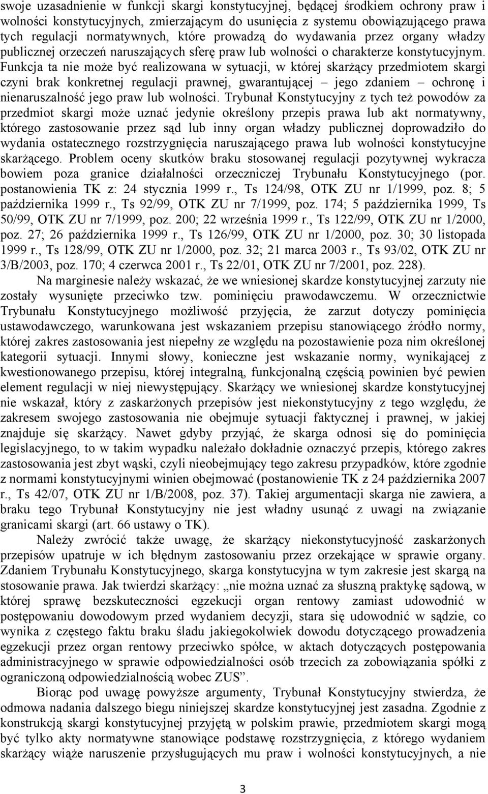 Funkcja ta nie może być realizowana w sytuacji, w której skarżący przedmiotem skargi czyni brak konkretnej regulacji prawnej, gwarantującej jego zdaniem ochronę i nienaruszalność jego praw lub