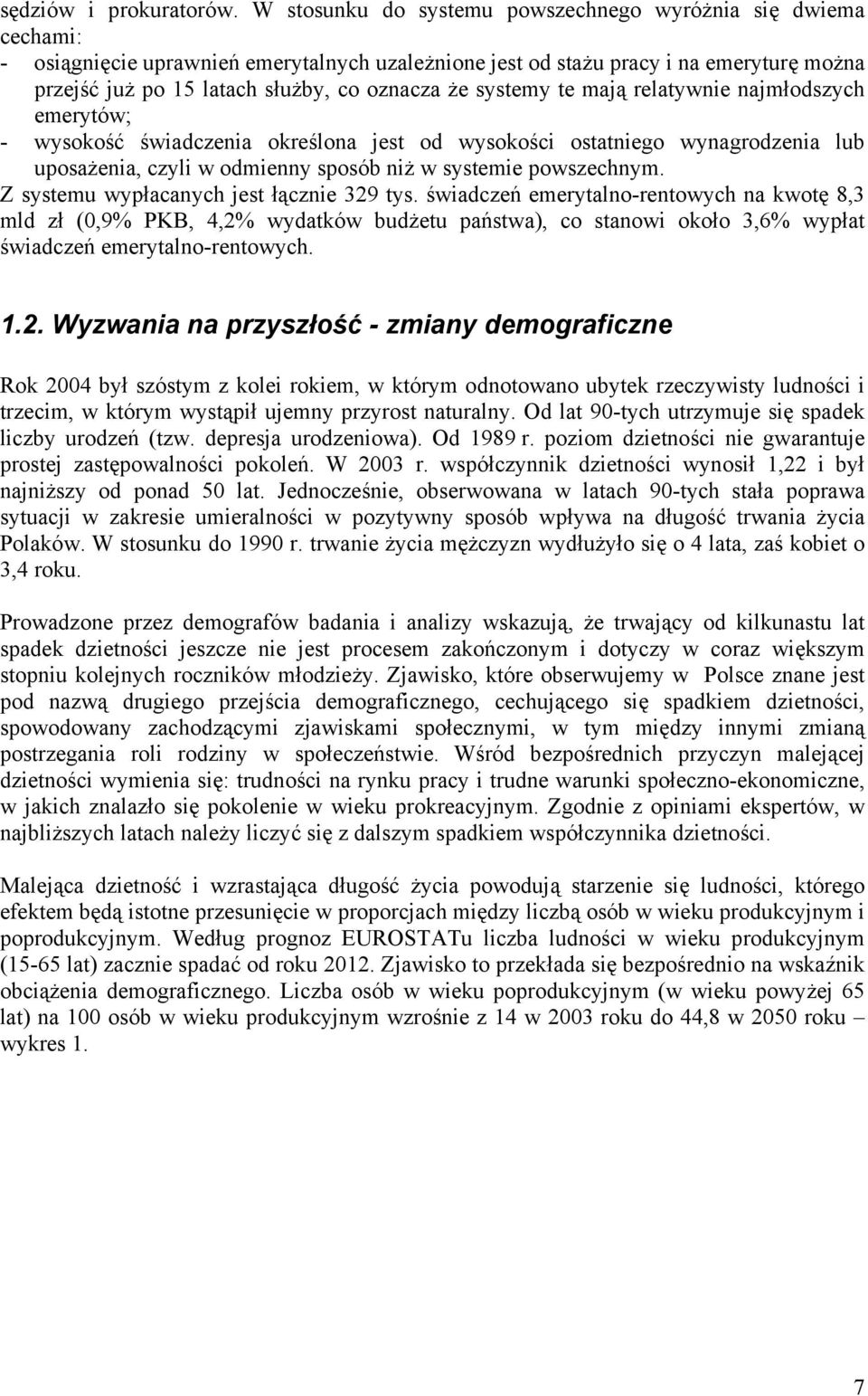 że systemy te mają relatywnie najmłodszych emerytów; - wysokość świadczenia określona jest od wysokości ostatniego wynagrodzenia lub uposażenia, czyli w odmienny sposób niż w systemie powszechnym.