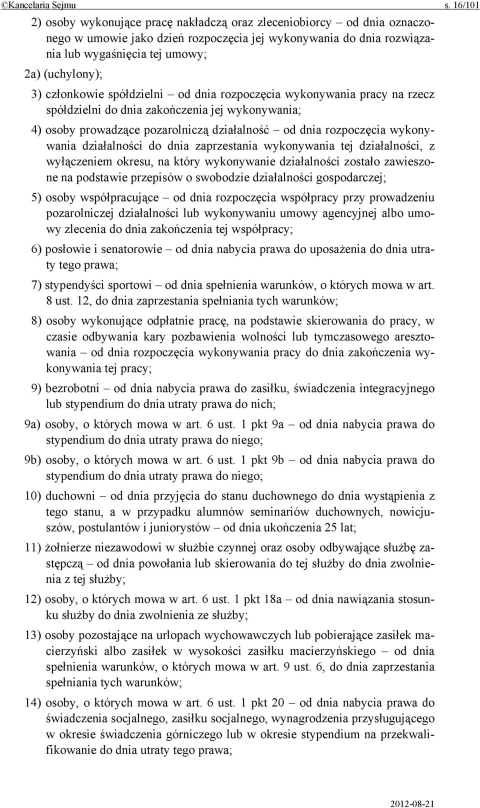 członkowie spółdzielni od dnia rozpoczęcia wykonywania pracy na rzecz spółdzielni do dnia zakończenia jej wykonywania; 4) osoby prowadzące pozarolniczą działalność od dnia rozpoczęcia wykonywania