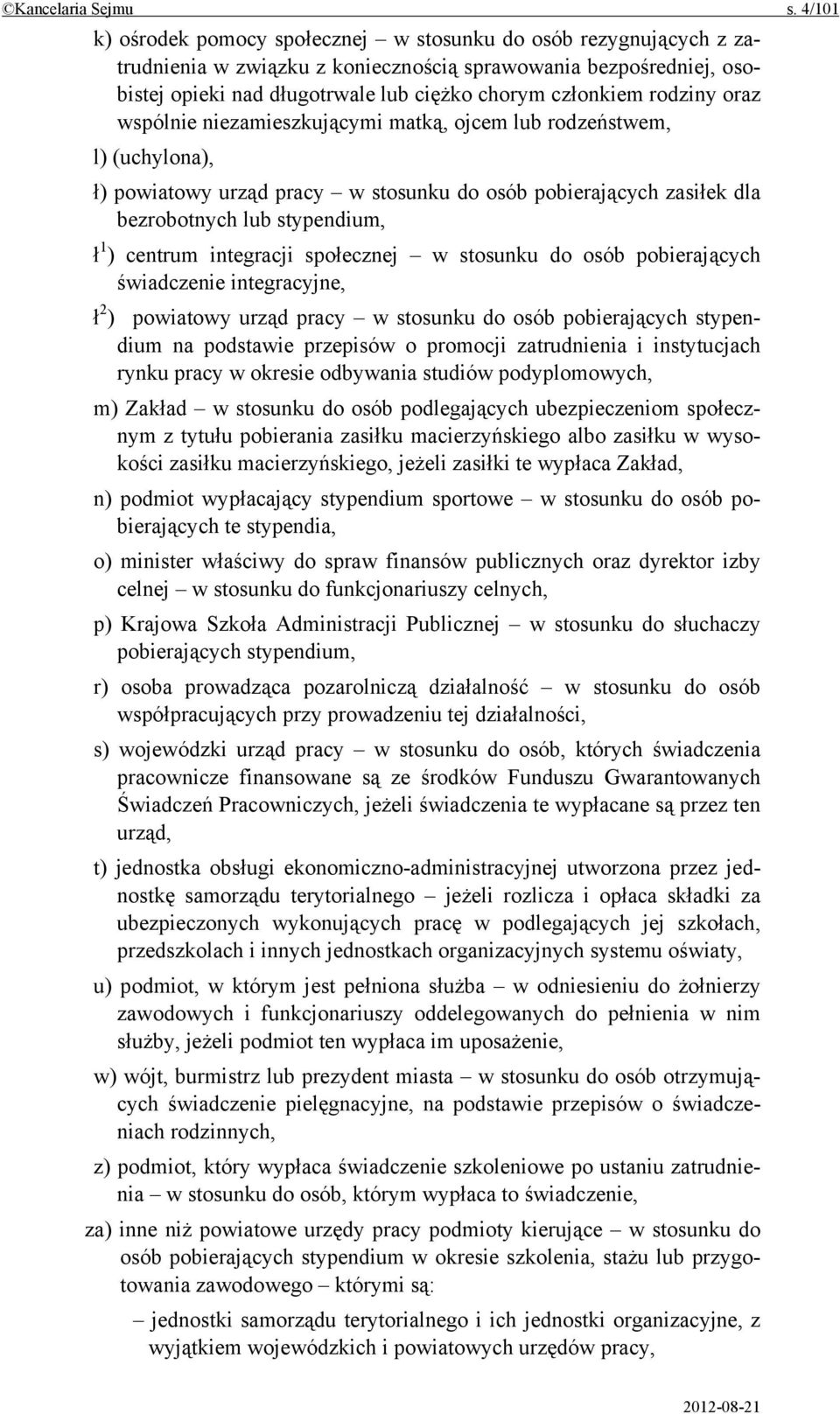 rodziny oraz wspólnie niezamieszkującymi matką, ojcem lub rodzeństwem, l) (uchylona), ł) powiatowy urząd pracy w stosunku do osób pobierających zasiłek dla bezrobotnych lub stypendium, ł 1 ) centrum