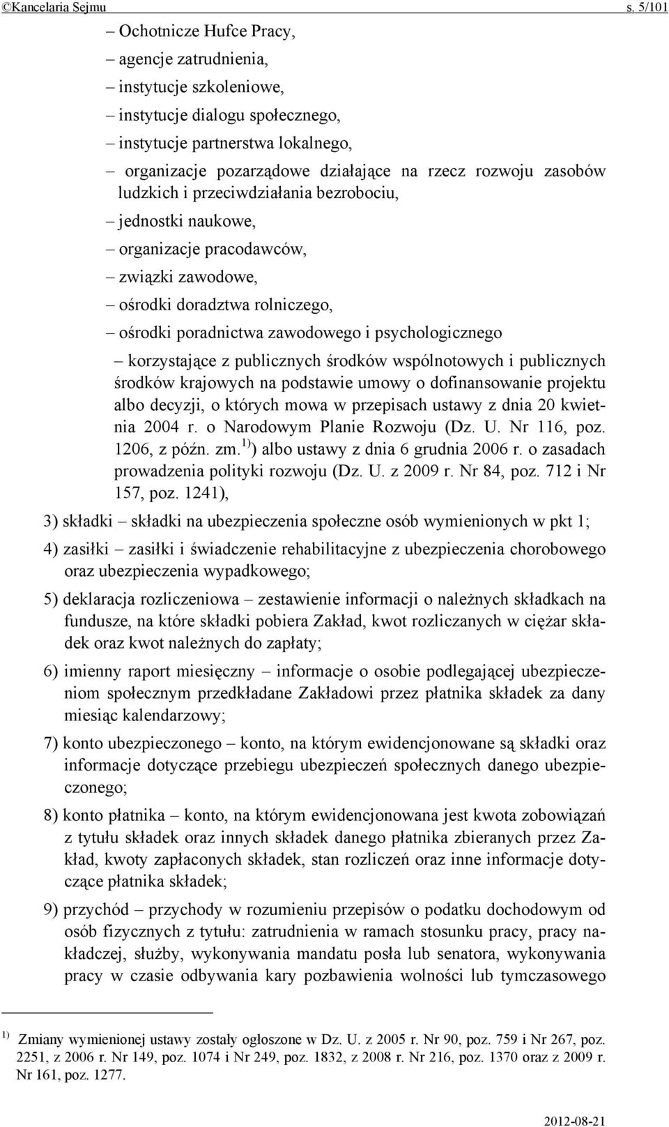 zasobów ludzkich i przeciwdziałania bezrobociu, jednostki naukowe, organizacje pracodawców, związki zawodowe, ośrodki doradztwa rolniczego, ośrodki poradnictwa zawodowego i psychologicznego