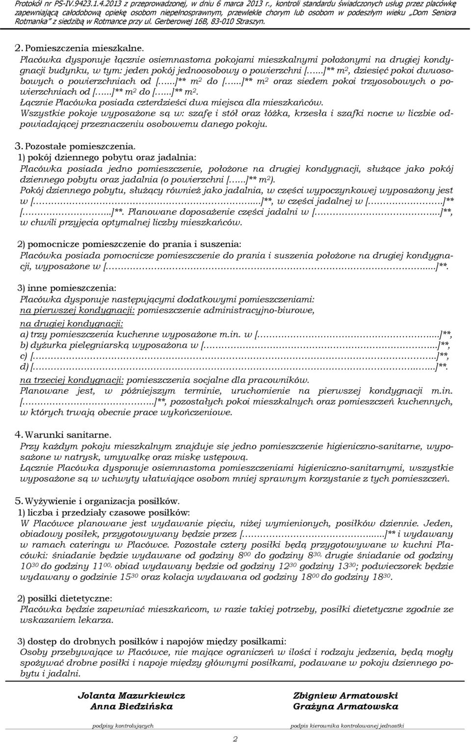 Wszystkie pokoje wyposażone są w: szafę i stół oraz łóżka, krzesła i szafki nocne w liczbie odpowiadającej przeznaczeniu osobowemu danego pokoju. 3. Pozostałe pomieszczenia.