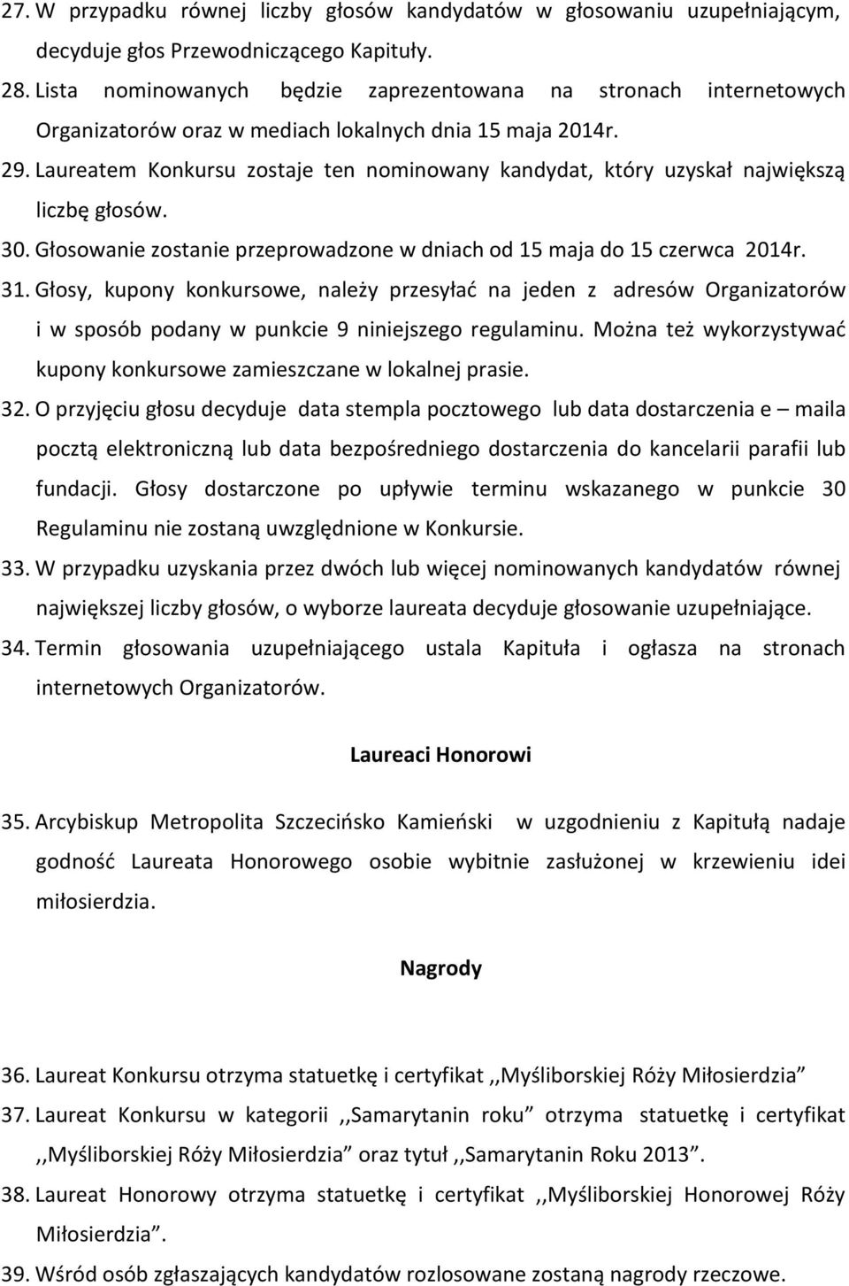 Laureatem Konkursu zostaje ten nominowany kandydat, który uzyskał największą liczbę głosów. 30. Głosowanie zostanie przeprowadzone w dniach od 15 maja do 15 czerwca 2014r. 31.