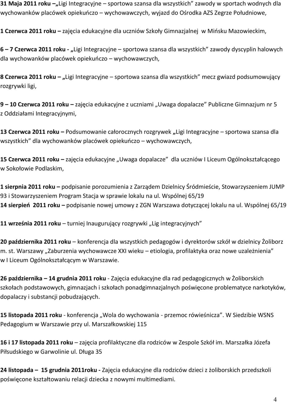 placówek opiekuńczo wychowawczych, 8 Czerwca 2011 roku Ligi Integracyjne sportowa szansa dla wszystkich mecz gwiazd podsumowujący rozgrywki ligi, 9 10 Czerwca 2011 roku zajęcia edukacyjne z uczniami