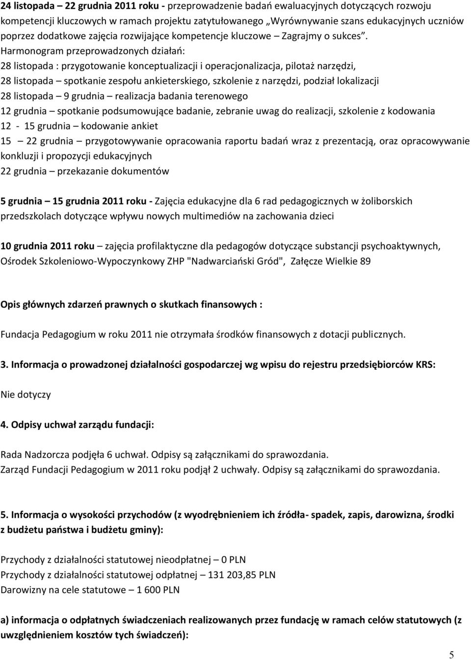 Harmonogram przeprowadzonych działań: 28 listopada : przygotowanie konceptualizacji i operacjonalizacja, pilotaż narzędzi, 28 listopada spotkanie zespołu ankieterskiego, szkolenie z narzędzi, podział