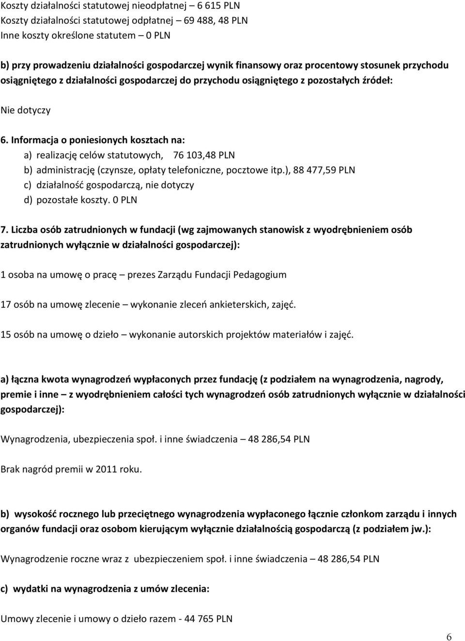 Informacja o poniesionych kosztach na: a) realizację celów statutowych, 76 103,48 PLN b) administrację (czynsze, opłaty telefoniczne, pocztowe itp.