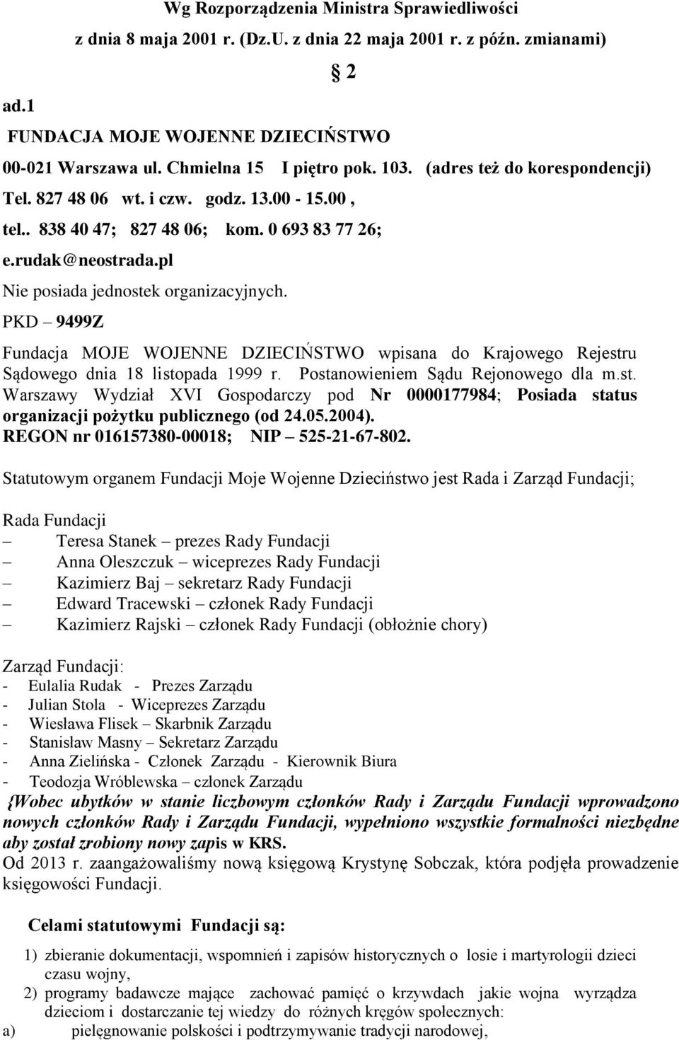 PKD 9499Z Fundacja MOJE WOJENNE DZIECIŃSTWO wpisana do Krajowego Rejestru Sądowego dnia 18 listopada 1999 r. Postanowieniem Sądu Rejonowego dla m.st. Warszawy Wydział XVI Gospodarczy pod Nr 0000177984; Posiada status organizacji pożytku publicznego (od 24.