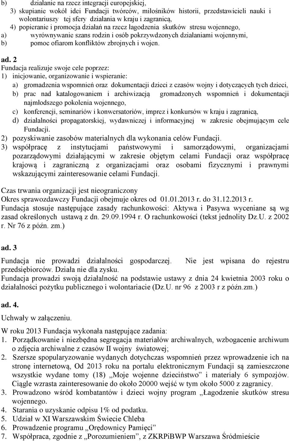 2 Fundacja realizuje swoje cele poprzez: 1) inicjowanie, organizowanie i wspieranie: a) gromadzenia wspomnień oraz dokumentacji dzieci z czasów wojny i dotyczących tych dzieci, b) prac nad