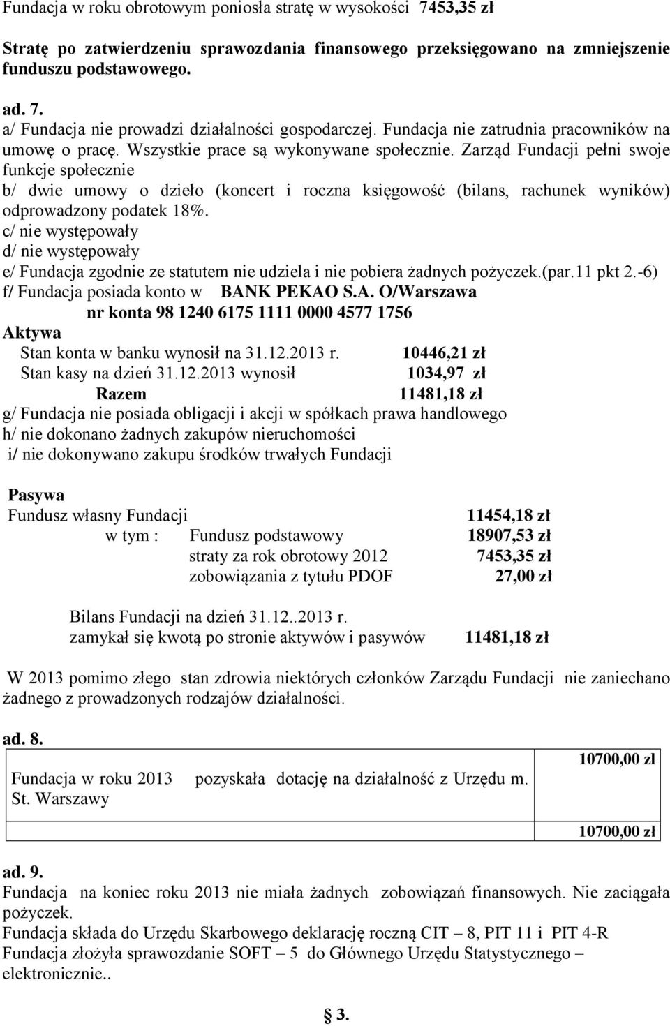 Zarząd Fundacji pełni swoje funkcje społecznie b/ dwie umowy o dzieło (koncert i roczna księgowość (bilans, rachunek wyników) odprowadzony podatek 18%.