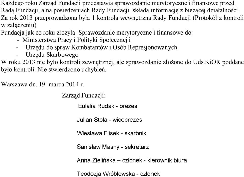 Fundacja jak co roku złożyła Sprawozdanie merytoryczne i finansowe do: - Ministerstwa Pracy i Polityki Społecznej i - Urzędu do spraw Kombatantów i Osób Represjonowanych - Urzędu Skarbowego W roku