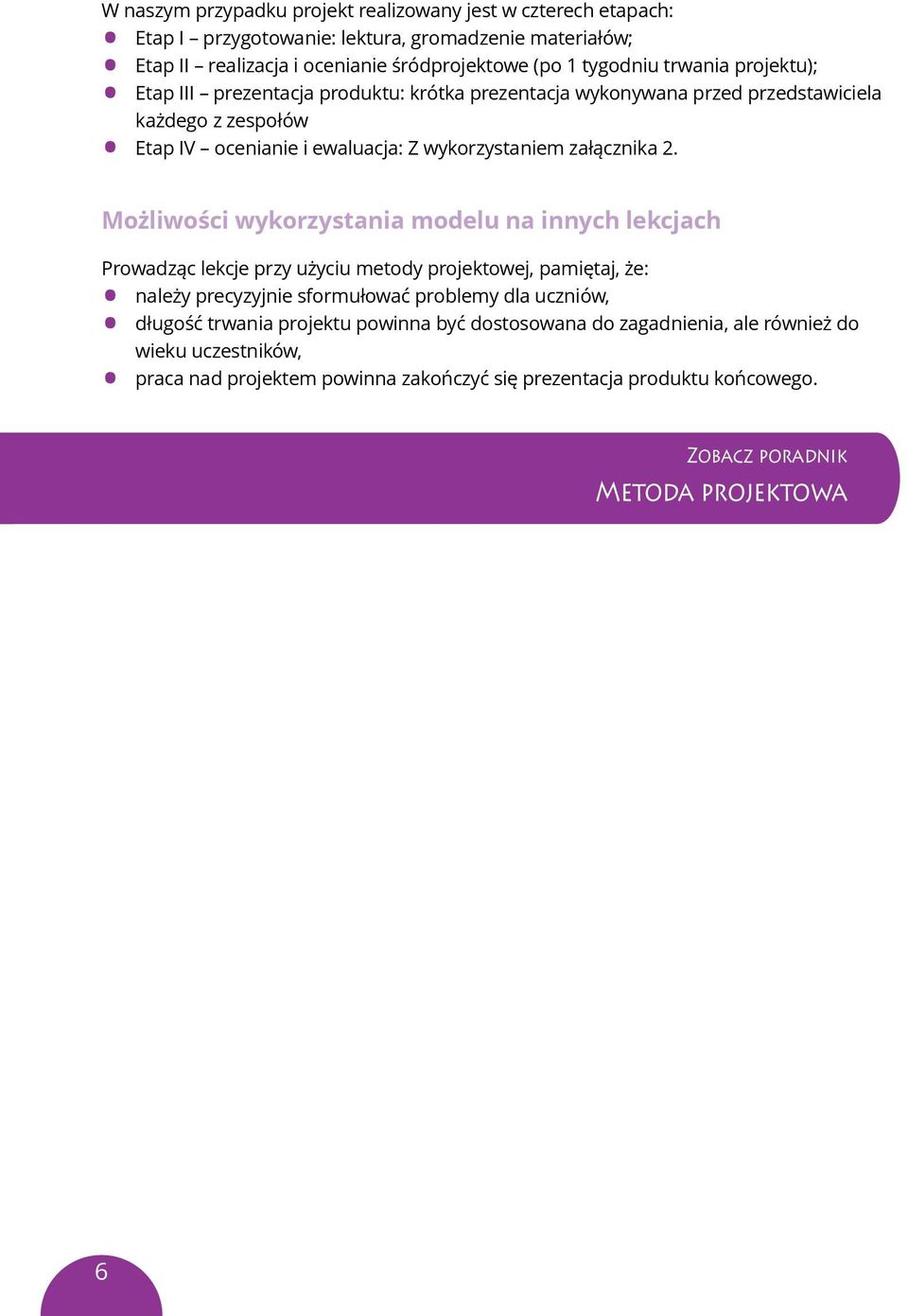 Możliwości wykorzystania modelu na innych lekcjach Prowadząc lekcje przy użyciu metody projektowej, pamiętaj, że: należy precyzyjnie sformułować problemy dla uczniów, długość trwania