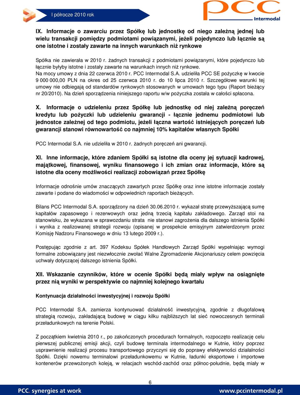 Na mocy umowy z dnia 22 czerwca 2010 r. PCC Intermodal S.A. udzieliła PCC SE poŝyczkę w kwocie 9 000 000,00 PLN na okres od 25 czerwca 2010 r. do 10 lipca 2010 r.
