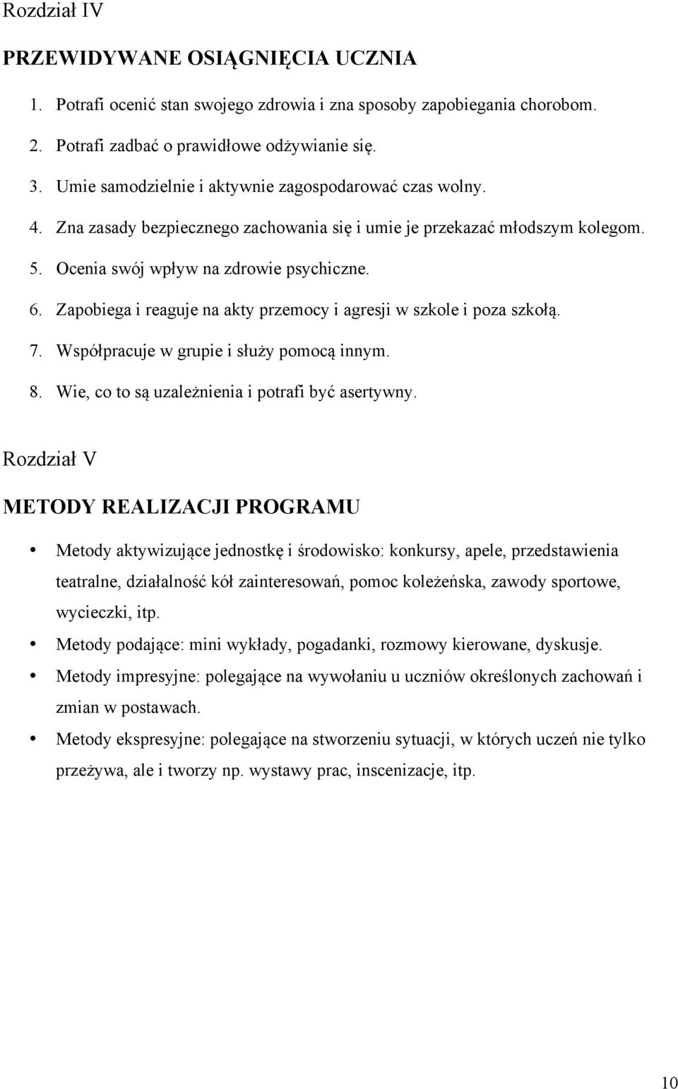 Zapobiega i reaguje na akty przemocy i agresji w szkole i poza szkołą. 7. Współpracuje w grupie i służy pomocą innym. 8. Wie, co to są uzależnienia i potrafi być asertywny.