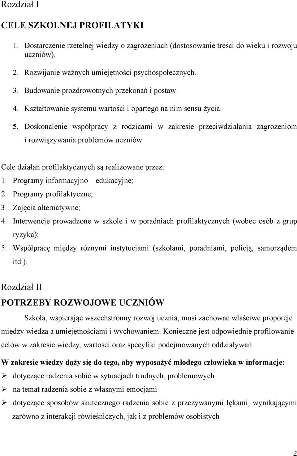 Doskonalenie współpracy z rodzicami w zakresie przeciwdziałania zagrożeniom i rozwiązywania problemów uczniów. Cele działań profilaktycznych są realizowane przez: 1.