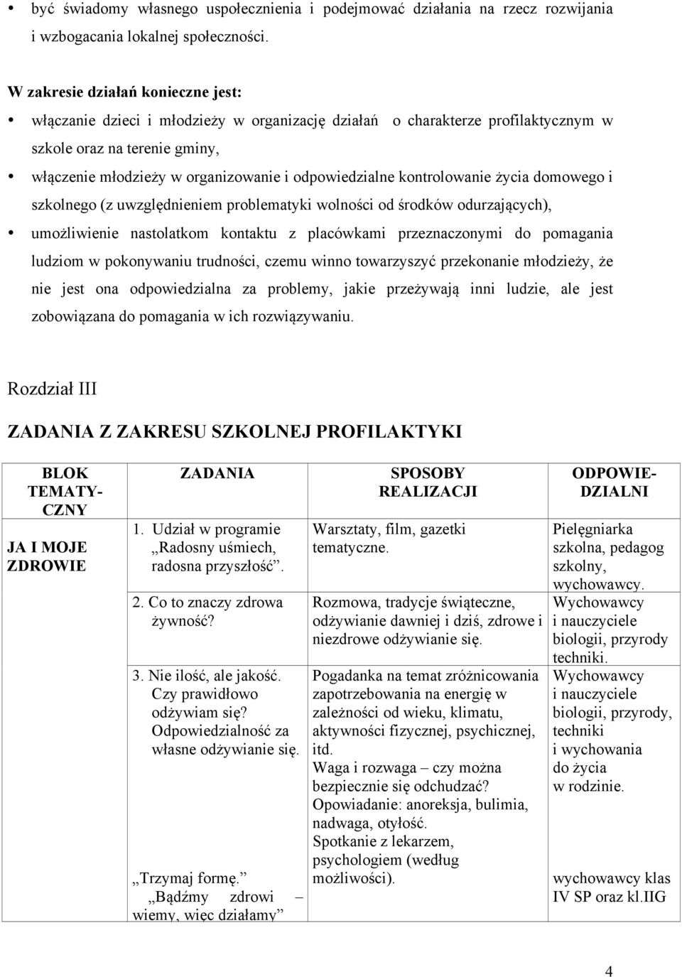 odpowiedzialne kontrolowanie życia domowego i szkolnego (z uwzględnieniem problematyki wolności od środków odurzających), umożliwienie nastolatkom kontaktu z placówkami przeznaczonymi do pomagania