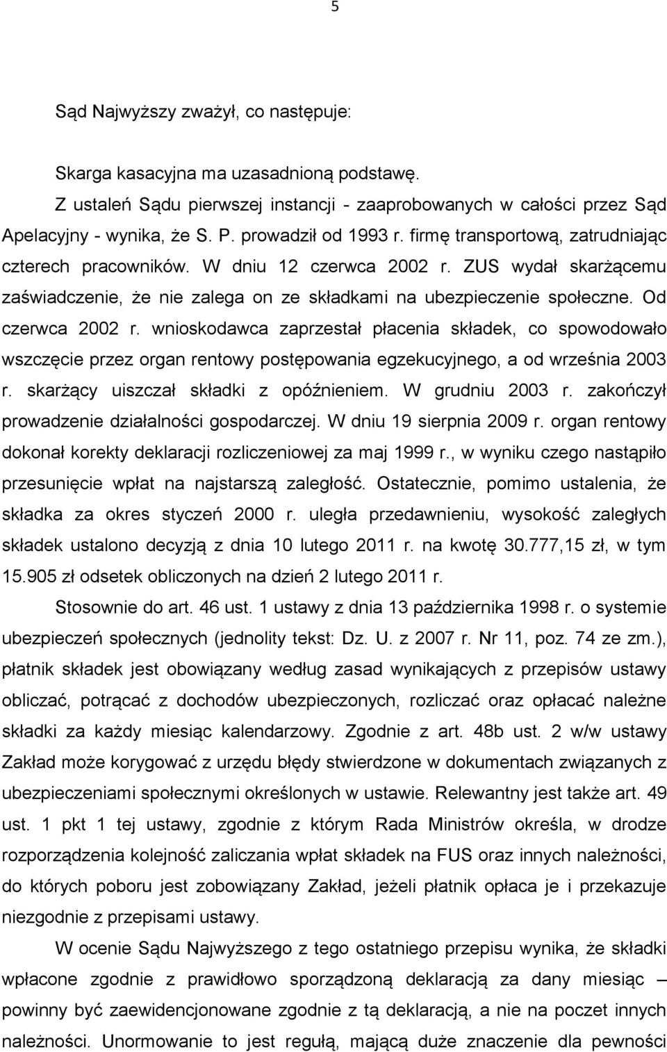 Od czerwca 2002 r. wnioskodawca zaprzestał płacenia składek, co spowodowało wszczęcie przez organ rentowy postępowania egzekucyjnego, a od września 2003 r. skarżący uiszczał składki z opóźnieniem.