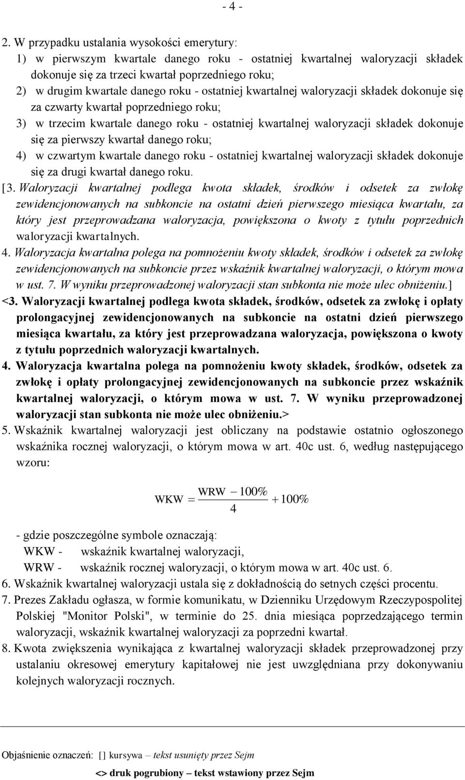 roku - ostatniej kwartalnej waloryzacji składek dokonuje się za czwarty kwartał poprzedniego roku; 3) w trzecim kwartale danego roku - ostatniej kwartalnej waloryzacji składek dokonuje się za