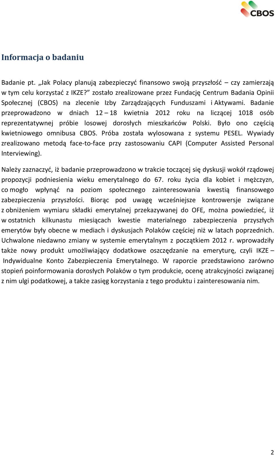 Badanie przeprowadzono w dniach 12 18 kwietnia 2012 roku na liczącej 1018 osób reprezentatywnej próbie losowej dorosłych mieszkańców Polski. Było ono częścią kwietniowego omnibusa CBOS.