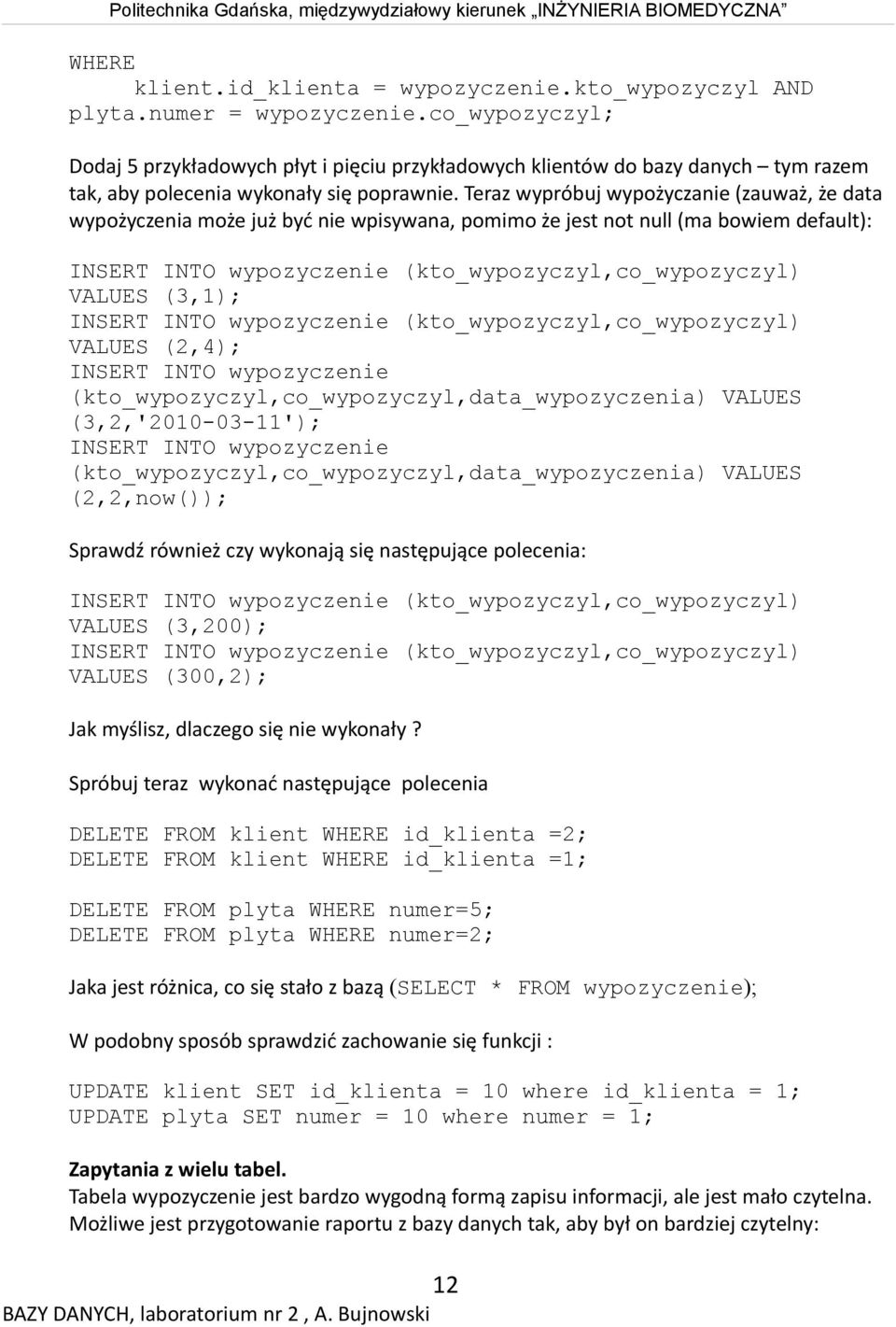 Teraz wypróbuj wypożyczanie (zauważ, że data wypożyczenia może już być nie wpisywana, pomimo że jest not null (ma bowiem default): INSERT INTO wypozyczenie (kto_wypozyczyl,co_wypozyczyl) VALUES