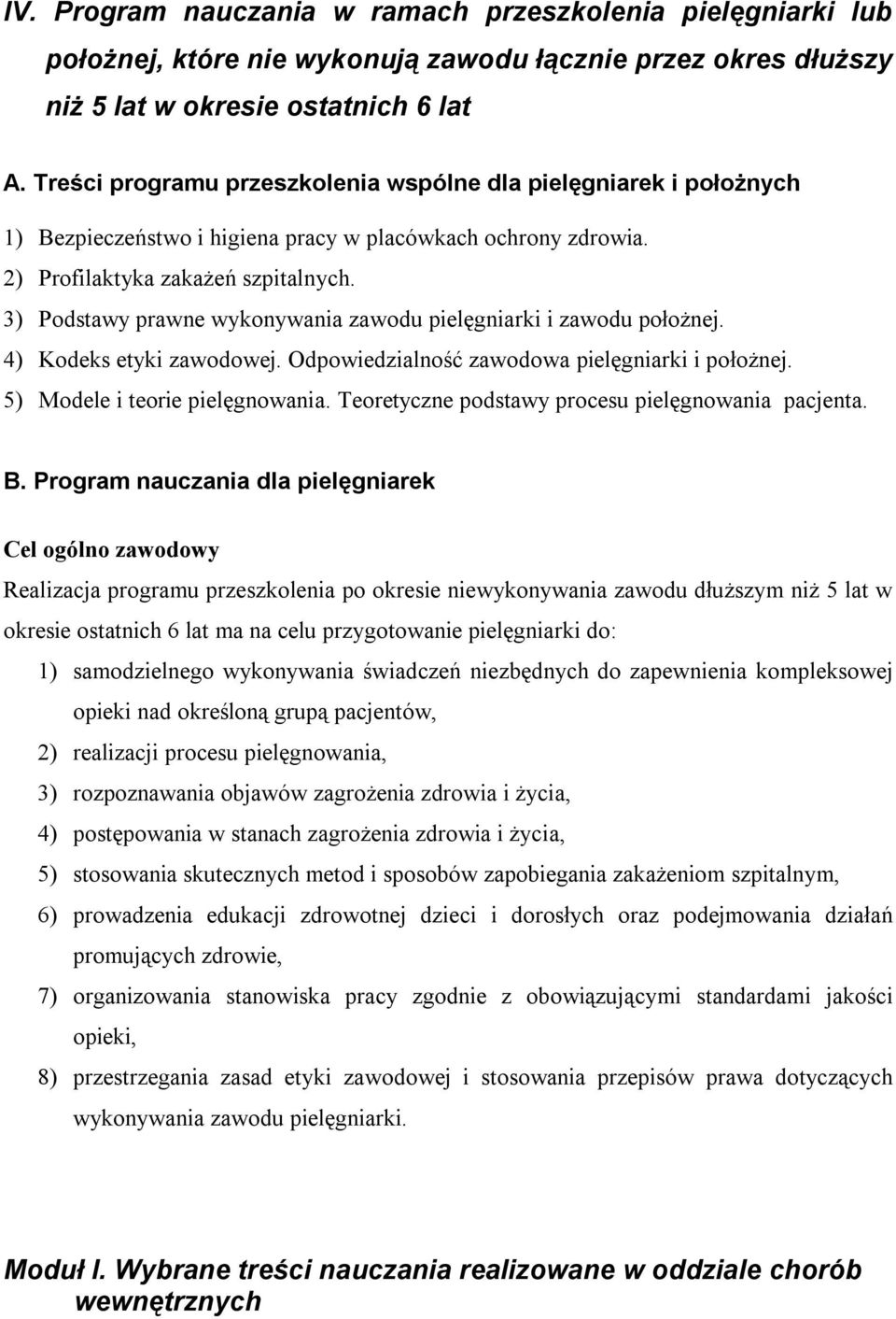 3) Podstawy prawne wykonywania zawodu pielęgniarki i zawodu położnej. 4) Kodeks etyki zawodowej. Odpowiedzialność zawodowa pielęgniarki i położnej. 5) Modele i teorie pielęgnowania.