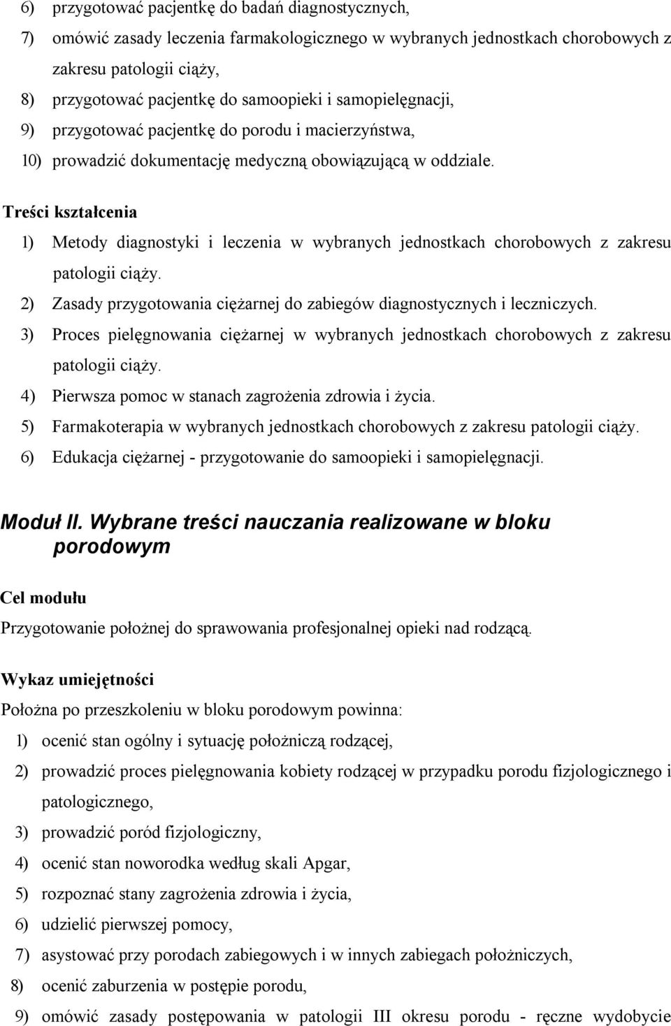 Treści kształcenia 1) Metody diagnostyki i leczenia w wybranych jednostkach chorobowych z zakresu patologii ciąży. 2) Zasady przygotowania ciężarnej do zabiegów diagnostycznych i leczniczych.