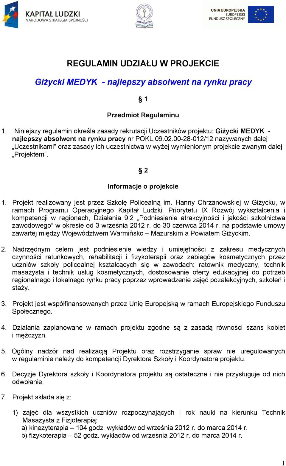 00-28-012/12 nazywanych dalej Uczestnikami oraz zasady ich uczestnictwa w wyżej wymienionym projekcie zwanym dalej Projektem. 2 Informacje o projekcie 1.